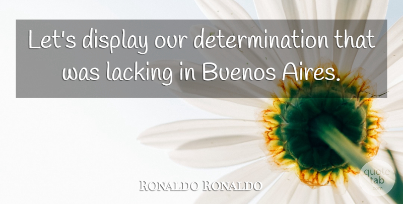 Ronaldo Ronaldo Quote About Determination, Display, Lacking: Lets Display Our Determination That...