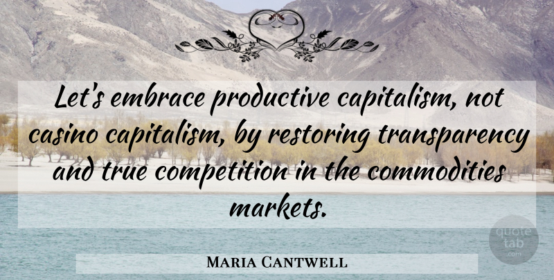 Maria Cantwell Quote About Casino, Competition, Productive, Restoring: Lets Embrace Productive Capitalism Not...