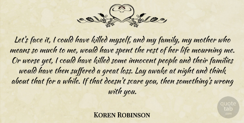 Koren Robinson Quote About Awake, Face, Families, Family, Great: Lets Face It I Could...