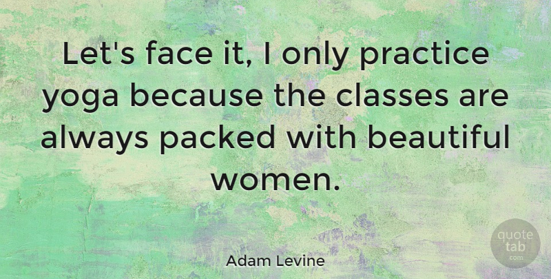 Adam Levine Quote About Beautiful, Yoga, Practice: Lets Face It I Only...