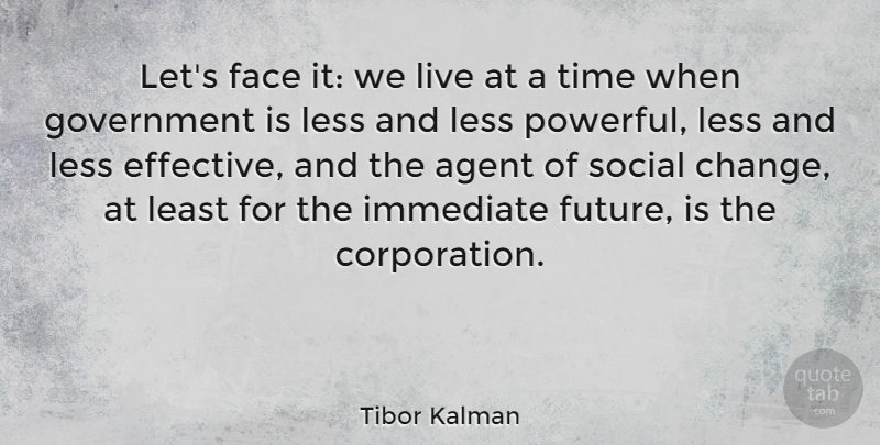 Tibor Kalman Quote About Agent, Change, Face, Future, Government: Lets Face It We Live...