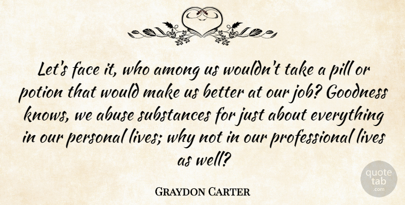 Graydon Carter Quote About Among, Goodness, Lives, Pill, Substances: Lets Face It Who Among...