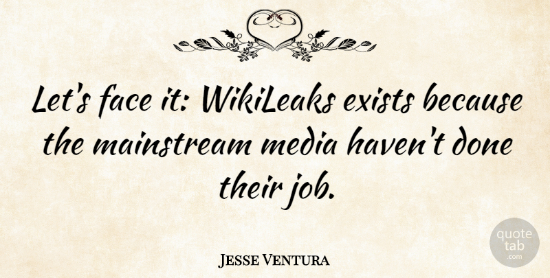 Jesse Ventura Quote About Jobs, Media, Wikileaks: Lets Face It Wikileaks Exists...