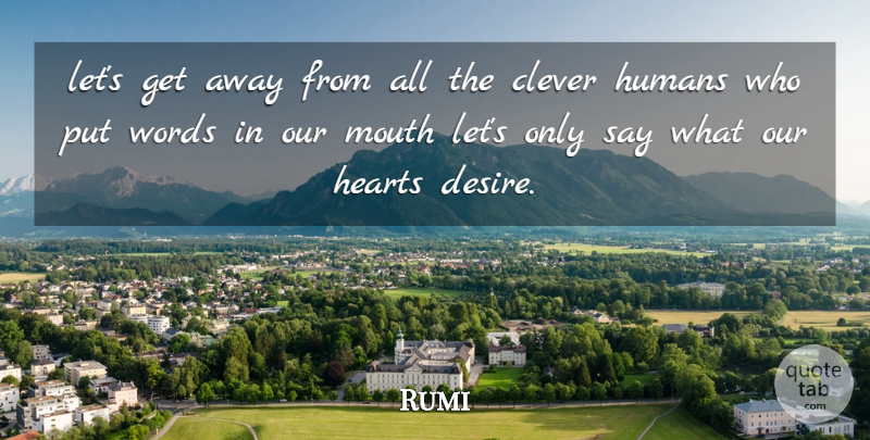 Rumi Quote About Clever, Heart, Desire: Lets Get Away From All...