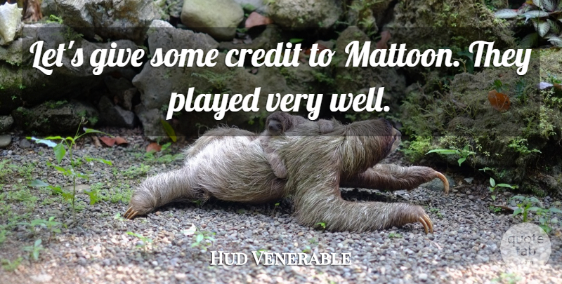 Hud Venerable Quote About Credit, Played: Lets Give Some Credit To...