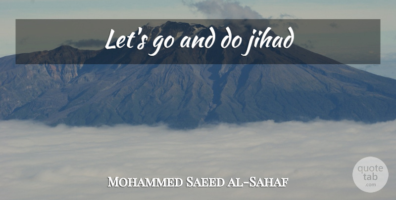 Mohammed Saeed al-Sahaf Quote About Military, Jihad: Lets Go And Do Jihad...