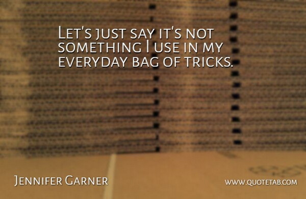 Jennifer Garner Quote About Bag, Everyday: Lets Just Say Its Not...