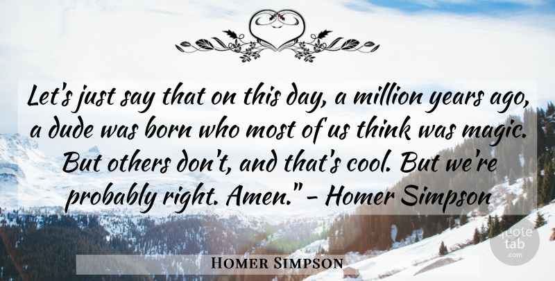 Homer Simpson Quote About Born, Dude, Homer, Million, Others: Lets Just Say That On...