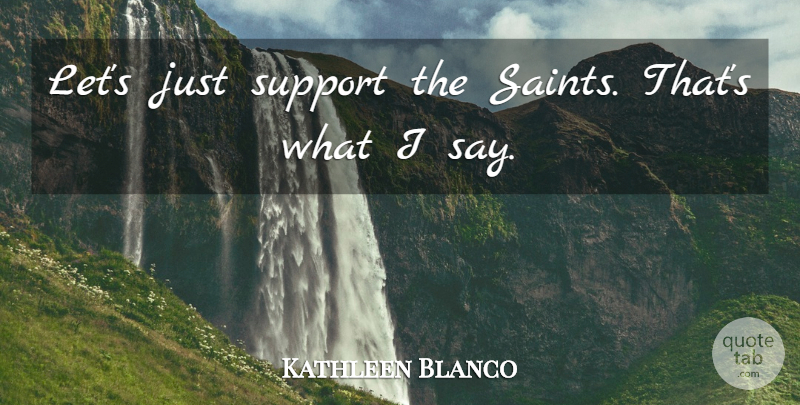 Kathleen Blanco Quote About Support: Lets Just Support The Saints...
