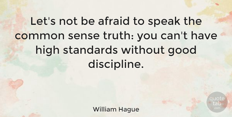 William Hague Quote About Discipline, Common Sense, High Standards: Lets Not Be Afraid To...