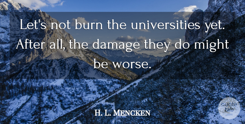 H. L. Mencken Quote About College, Damage, Might: Lets Not Burn The Universities...