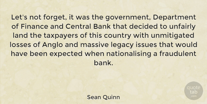 Sean Quinn Quote About Bank, Central, Country, Decided, Department: Lets Not Forget It Was...