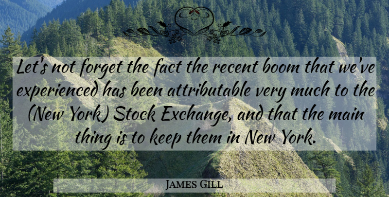 James Gill Quote About Boom, Fact, Forget, Main, Recent: Lets Not Forget The Fact...