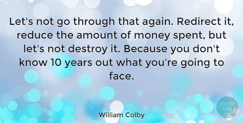 William Colby Quote About Amount, Destroy, Money, Reduce: Lets Not Go Through That...