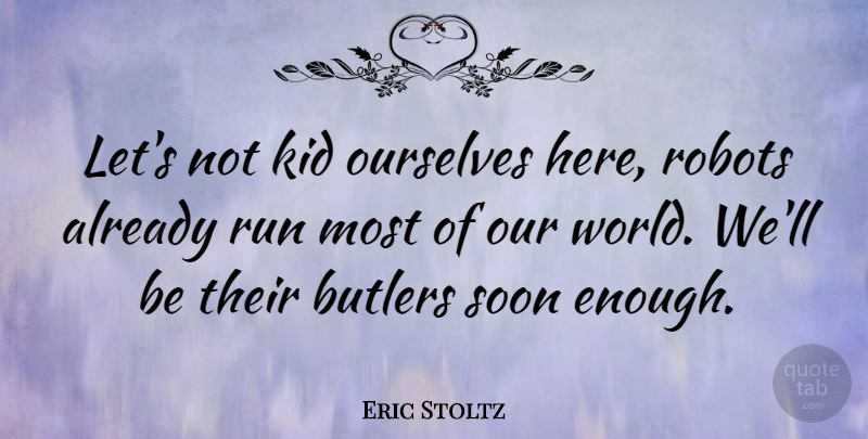Eric Stoltz Quote About Running, Kids, Soon Enough: Lets Not Kid Ourselves Here...