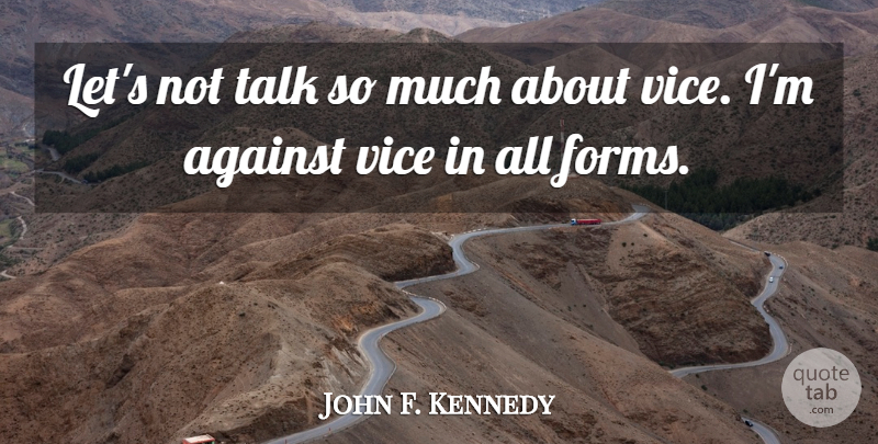 John F. Kennedy Quote About Vices, Form, Miscellaneous: Lets Not Talk So Much...