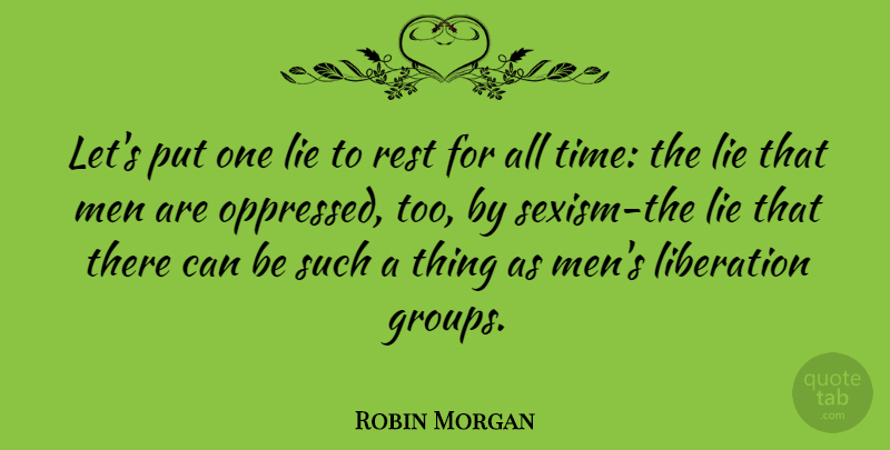 Robin Morgan Quote About Lying, Men, Groups: Lets Put One Lie To...