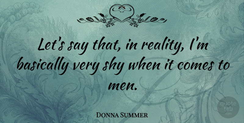 Donna Summer Quote About Men, Reality, Shy: Lets Say That In Reality...