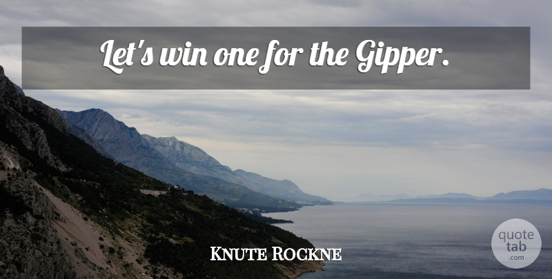 Knute Rockne: Let's Win One For The Gipper. | Quotetab