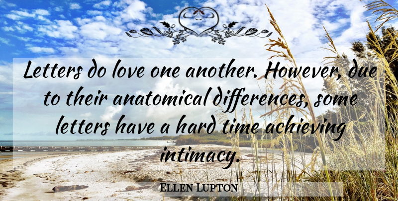Ellen Lupton Quote About Hard Times, Differences, Letters: Letters Do Love One Another...