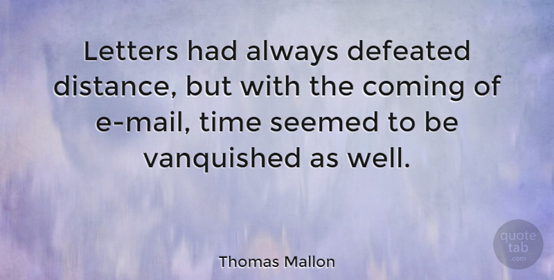 Thomas Mallon Quote About Distance, Letters, Mail: Letters Had Always Defeated Distance...