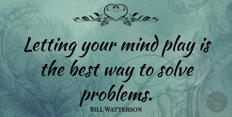 Bill Watterson Quote About Letting Go, Thinking, Play: Letting Your Mind Play Is...