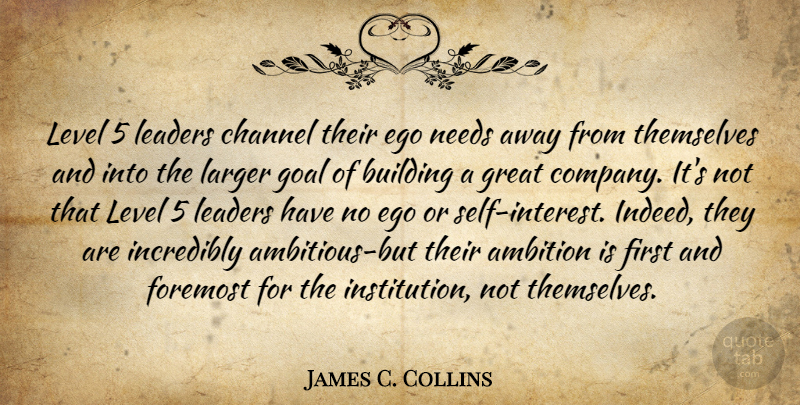 James C. Collins Quote About Ambition, Self, Goal: Level 5 Leaders Channel Their...