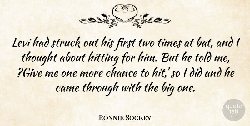 Ronnie Sockey Quote About Came, Chance, Hitting, Levi, Struck: Levi Had Struck Out His...