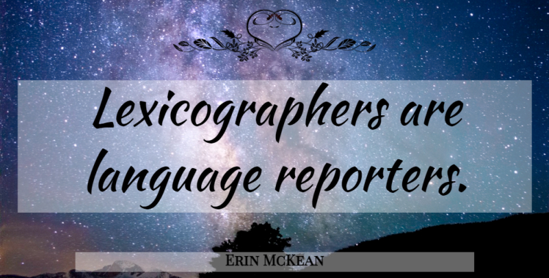 Erin McKean Quote About Lexicographer, Language, Reporters: Lexicographers Are Language Reporters...