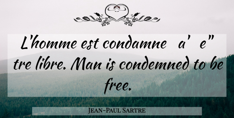 Jean-Paul Sartre Quote About Men, Libre: Lhomme Est Condamne A E...