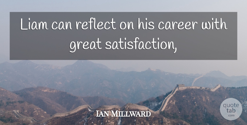 Ian Millward Quote About Career, Great, Reflect: Liam Can Reflect On His...