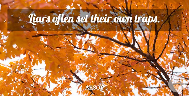 Aesop Quote About Liars, Traps: Liars Often Set Their Own...