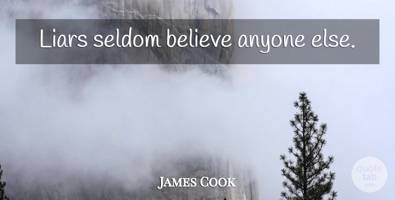 James Cook Quote About Liars, Believe: Liars Seldom Believe Anyone Else...