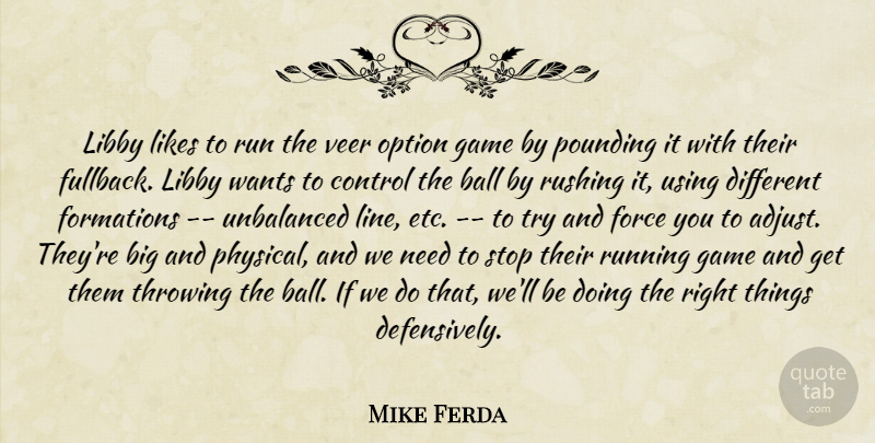Mike Ferda Quote About Ball, Control, Force, Game, Likes: Libby Likes To Run The...