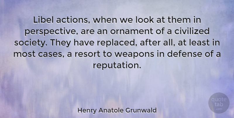 Henry Anatole Grunwald Quote About Perspective, Looks, Weapons: Libel Actions When We Look...