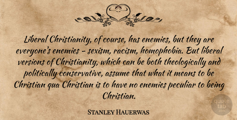 Stanley Hauerwas Quote About Assume, Both, Enemies, Liberal, Means: Liberal Christianity Of Course Has...
