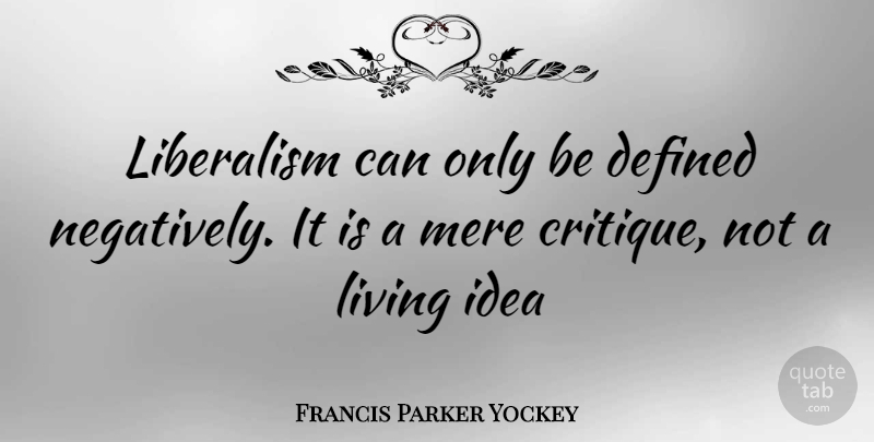 Francis Parker Yockey Quote About Ideas, Liberalism, Critique: Liberalism Can Only Be Defined...