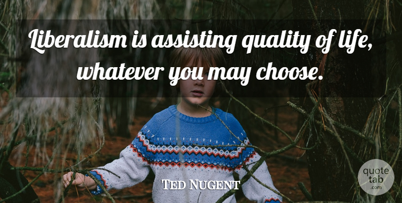 Ted Nugent Quote About Quality, May, Liberalism: Liberalism Is Assisting Quality Of...