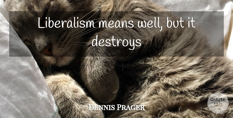 Dennis Prager Quote About Mean, Liberalism, Wells: Liberalism Means Well But It...