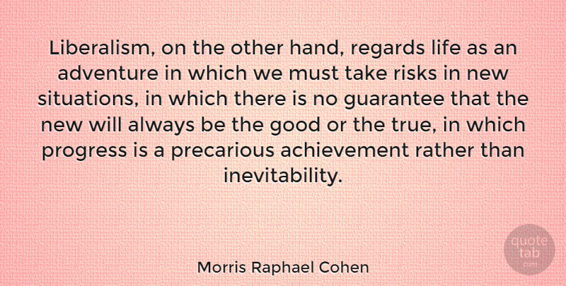 Morris Raphael Cohen Quote About Achievement, Adventure, Good, Guarantee, Life: Liberalism On The Other Hand...
