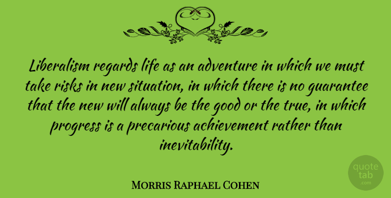 Morris Raphael Cohen Quote About Adventure, Guarantees That, Achievement: Liberalism Regards Life As An...