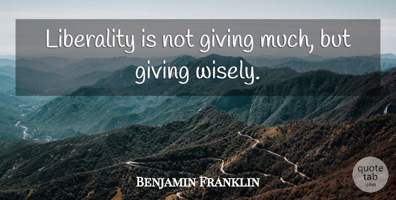 Benjamin Franklin Quote About Giving, Poor Richard, Liberality: Liberality Is Not Giving Much...