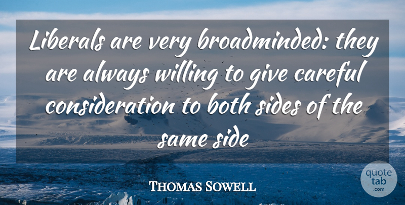 Thomas Sowell Quote About Giving, Sides, Consideration: Liberals Are Very Broadminded They...