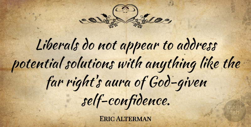 Eric Alterman Quote About Self Confidence, Addresses, Auras: Liberals Do Not Appear To...