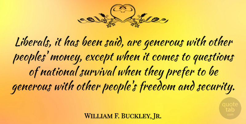 William F. Buckley, Jr. Quote About People, Survival, Politics: Liberals It Has Been Said...