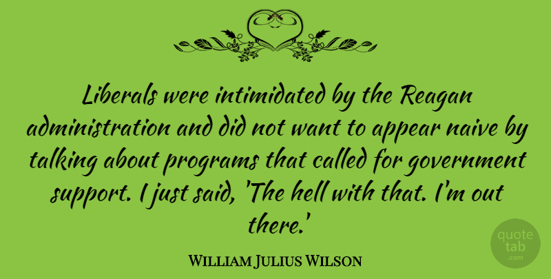 William Julius Wilson Quote About Talking, Government, Support: Liberals Were Intimidated By The...