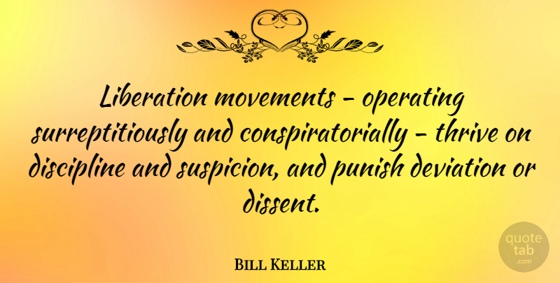 Bill Keller Quote About Discipline, Movement, Deviation: Liberation Movements Operating Surreptitiously And...