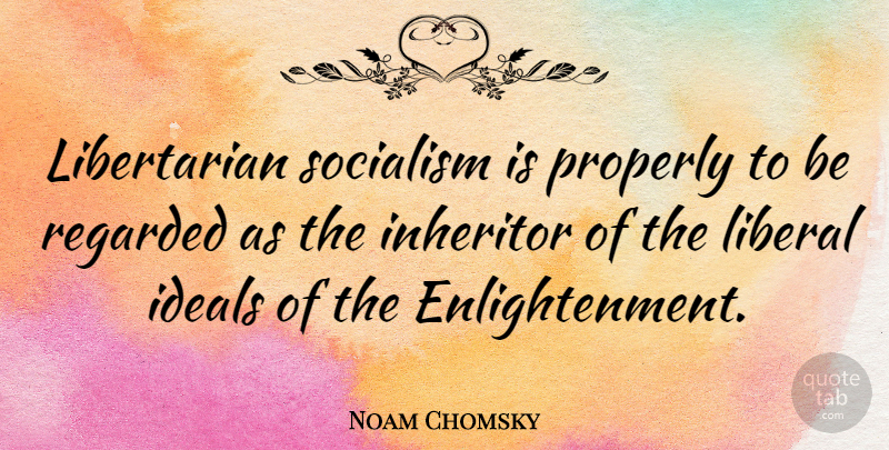 Noam Chomsky Quote About Enlightenment, Libertarian, Socialism: Libertarian Socialism Is Properly To...