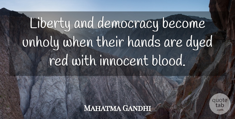 Mahatma Gandhi Quote About Peace, War, Blood: Liberty And Democracy Become Unholy...