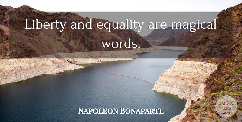Napoleon Bonaparte Quote About Liberty, Liberty And Equality, Nations: Liberty And Equality Are Magical...